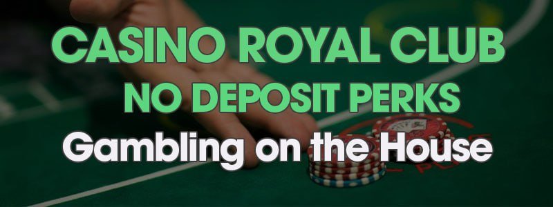 Casino Royal Club No Deposit Perks: Gambling on the House